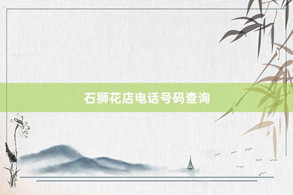 石狮花店电话号码查询